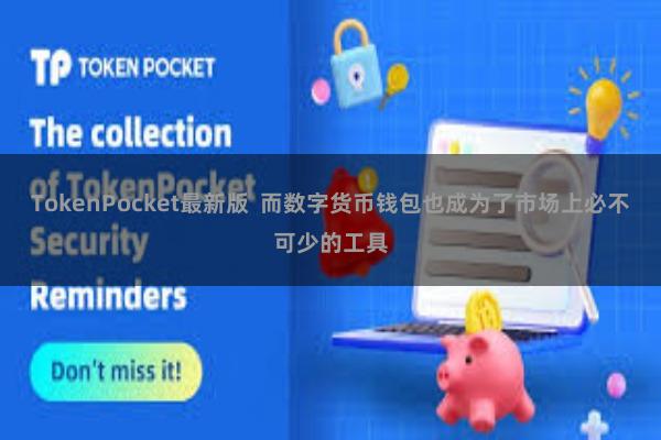 TokenPocket最新版 而数字货币钱包也成为了市场上必不可少的工具
