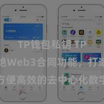 TP钱包私钥 TP钱包断绝Web3合同功能，打造方便高效的去中心化数字钞票科罚系统