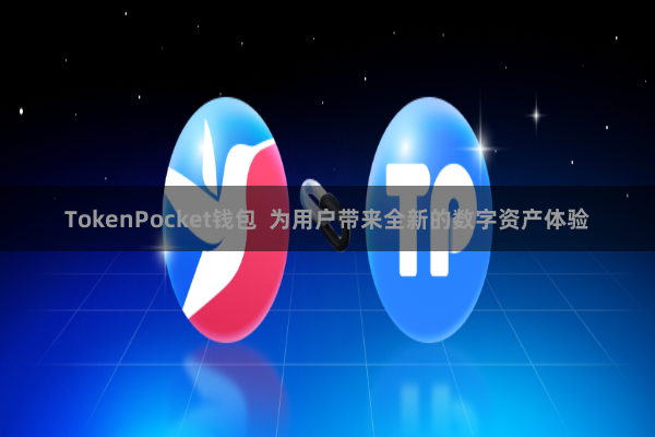 TokenPocket钱包  为用户带来全新的数字资产体验