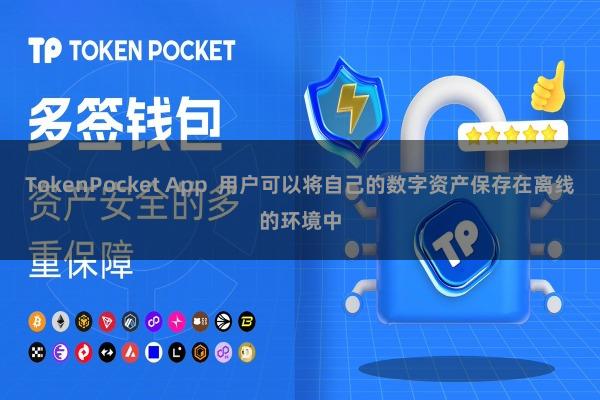 TokenPocket App  用户可以将自己的数字资产保存在离线的环境中