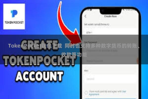 TokenPocket钱包下载  同时也支持多种数字货币的转账、收款等功能