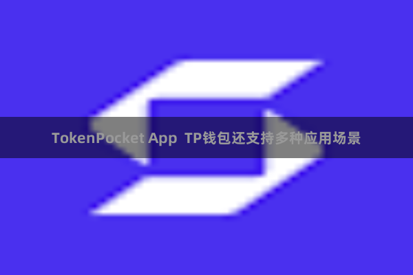 TokenPocket App  TP钱包还支持多种应用场景