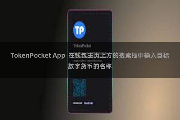 TokenPocket App  在钱包主页上方的搜索框中输入目标数字货币的名称